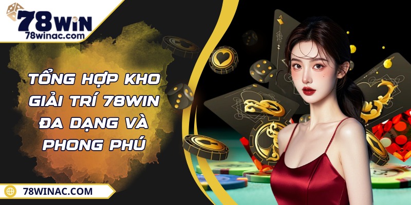 Tổng hợp kho giải trí 78Win