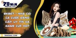 8KBET – Nhà Cái Cá Cược Đẳng Cấp, Uy Tín Và Game Cực Hot