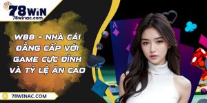 W88 – Nhà Cái Đẳng Cấp Với Game Cực Đỉnh Và Tỷ Lệ Ăn Cao